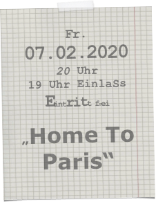 Fr.07.02.2020
20 Uhr
19 Uhr EinlaSs
Eintritt frei 

„Home To Paris“