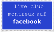  live club montreux auf
facebook