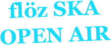 flöz SKA
OPEN AIR