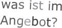was ist im Angebot?