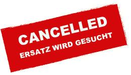 CANCELLED
ERSATZ WIRD GESUCHT